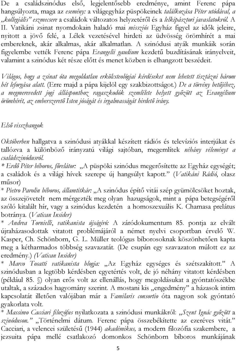 Vatikáni zsinat nyomdokain haladó mai missziós Egyház figyel az idők jeleire, nyitott a jövő felé, a Lélek vezetésével hirdeti az üdvösség örömhírét a mai embereknek, akár alkalmas, akár alkalmatlan.