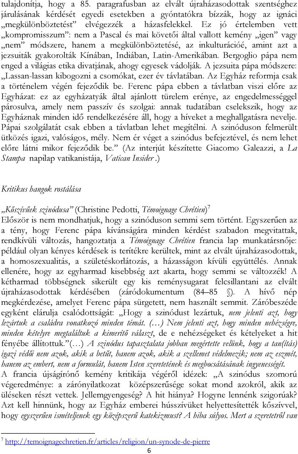 Indiában, Latin-Amerikában. Bergoglio pápa nem enged a világias etika divatjának, ahogy egyesek vádolják. A jezsuita pápa módszere: Lassan-lassan kibogozni a csomókat, ezer év távlatában.