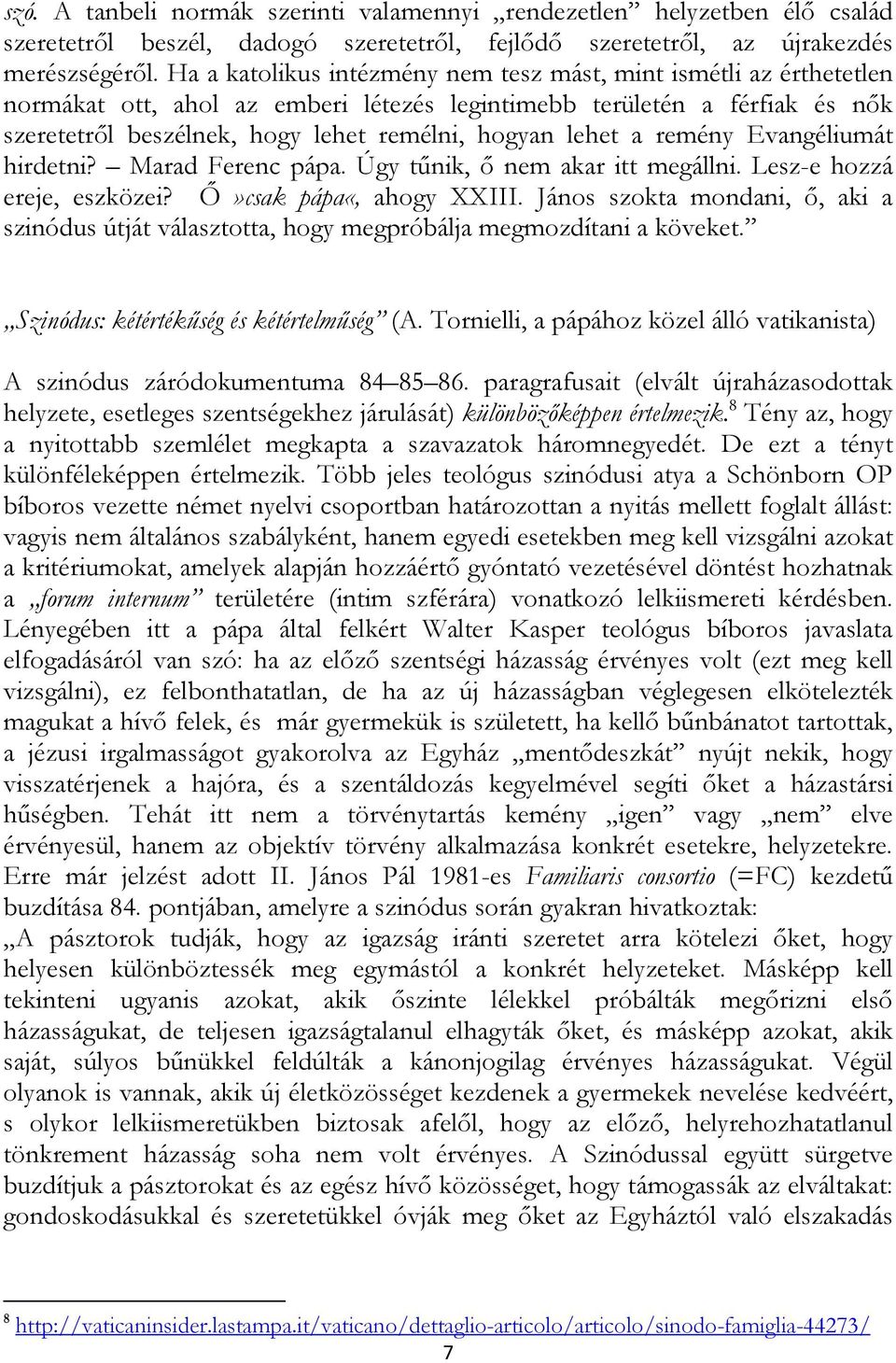 a remény Evangéliumát hirdetni? Marad Ferenc pápa. Úgy tűnik, ő nem akar itt megállni. Lesz-e hozzá ereje, eszközei? Ő»csak pápa«, ahogy XXIII.