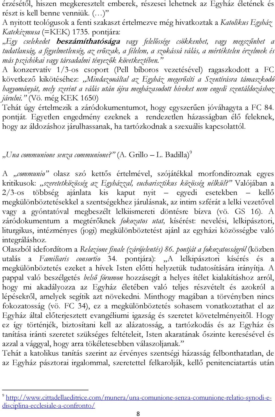 pontjára: Egy cselekedet beszámíthatósága vagy felelőssége csökkenhet, vagy megszűnhet a tudatlanság, a figyelmetlenség, az erőszak, a félelem, a szokássá válás, a mértéktelen érzelmek és más