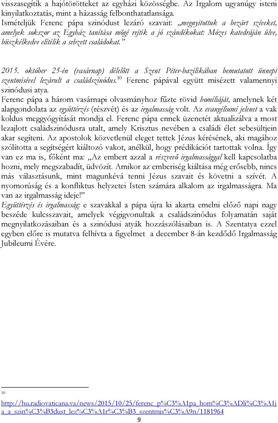 sebzett családokat. 2015. október 25-én (vasárnap) délelőtt a Szent Péter-bazilikában bemutatott ünnepi szentmisével lezárult a családszinódus.