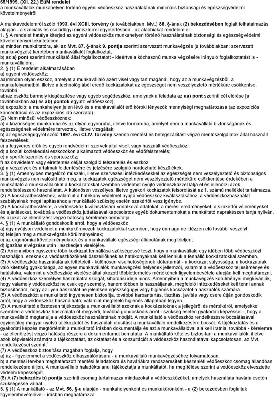 A rendelet hatálya kiterjed a egyéni védőekö munkahelyen történő hanálatának bitonági é egéégvédelmi követelményei tekintetében a) minden munkáltatóra, aki a Mvt. 87. -ának 9.