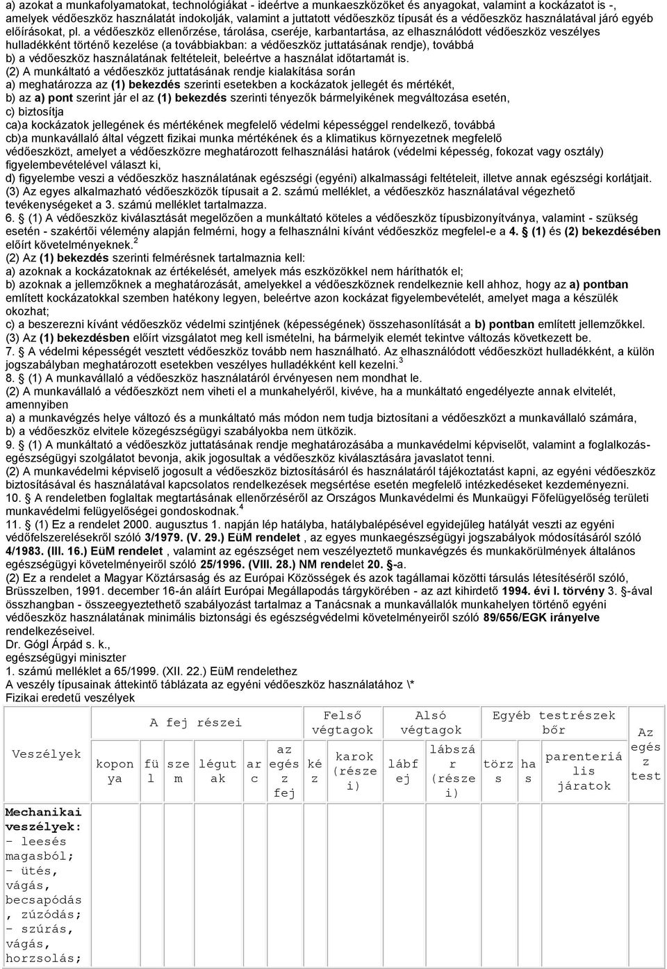 a védőekö ellenőrée, tároláa, ceréje, karbantartáa, a elhanálódott védőekö veélye hulladékként történő keelée (a továbbiakban: a védőekö juttatáának rendje), továbbá b) a védőekö hanálatának