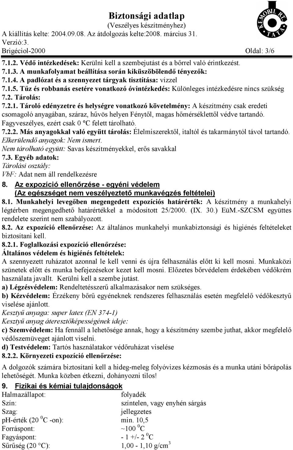 5. Tűz és robbanás esetére vonatkozó óvintézkedés: Különleges intézkedésre nincs szükség 7.2. Tárolás: 7.2.1.