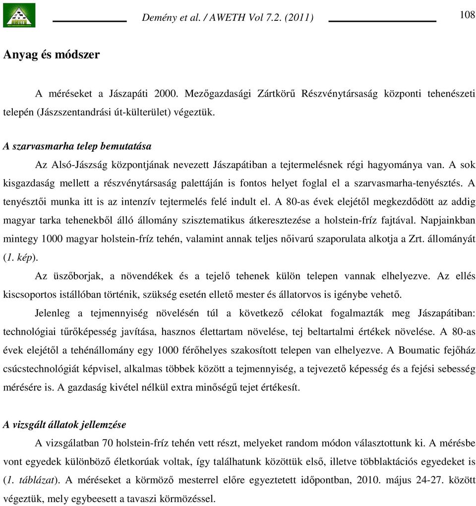 A sok kisgazdaság mellett a részvénytársaság palettáján is fontos helyet foglal el a szarvasmarha-tenyésztés. A tenyésztıi munka itt is az intenzív tejtermelés felé indult el.