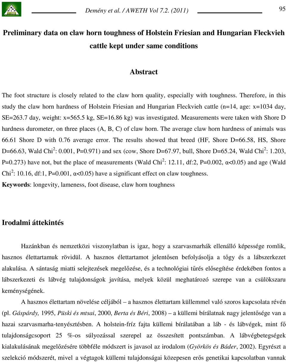 quality, especially with toughness. Therefore, in this study the claw horn hardness of Holstein Friesian and Hungarian Fleckvieh cattle (n=14, age: x=1034 day, SE=263.7 day, weight: x=565.5 kg, SE=16.