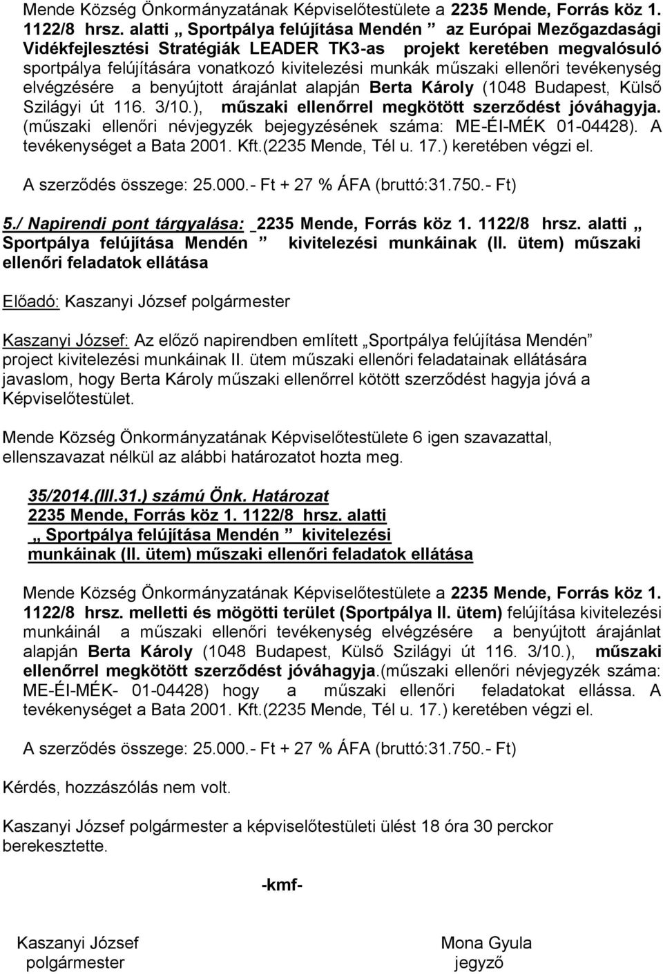 ellenőri tevékenység elvégzésére a benyújtott árajánlat alapján Berta Károly (1048 Budapest, Külső Szilágyi út 116. 3/10.), műszaki ellenőrrel megkötött szerződést jóváhagyja.