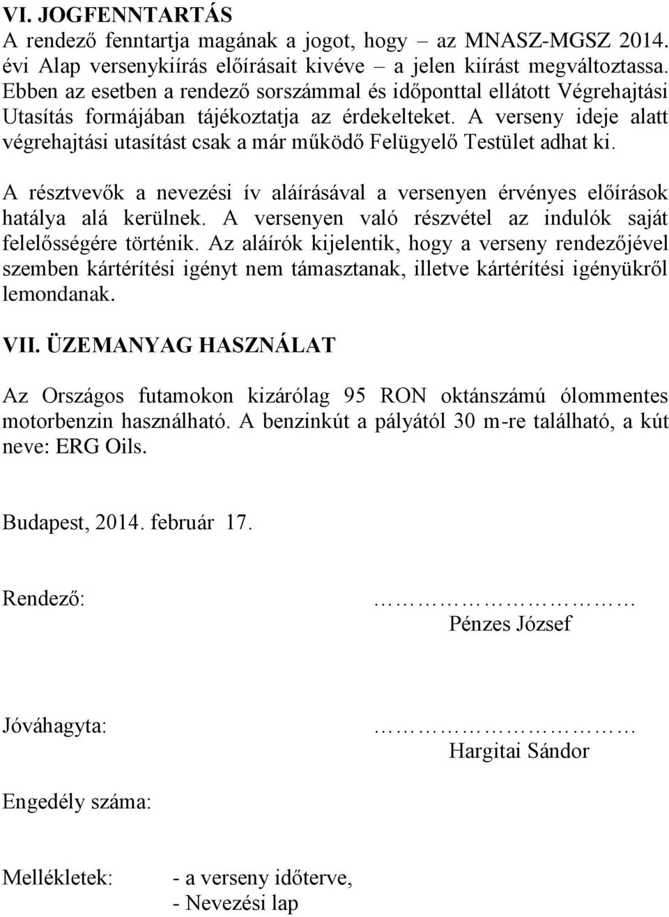 A verseny ideje alatt végrehajtási utasítást csak a már működő Felügyelő Testület adhat ki. A résztvevők a nevezési ív aláírásával a versenyen érvényes előírások hatálya alá kerülnek.