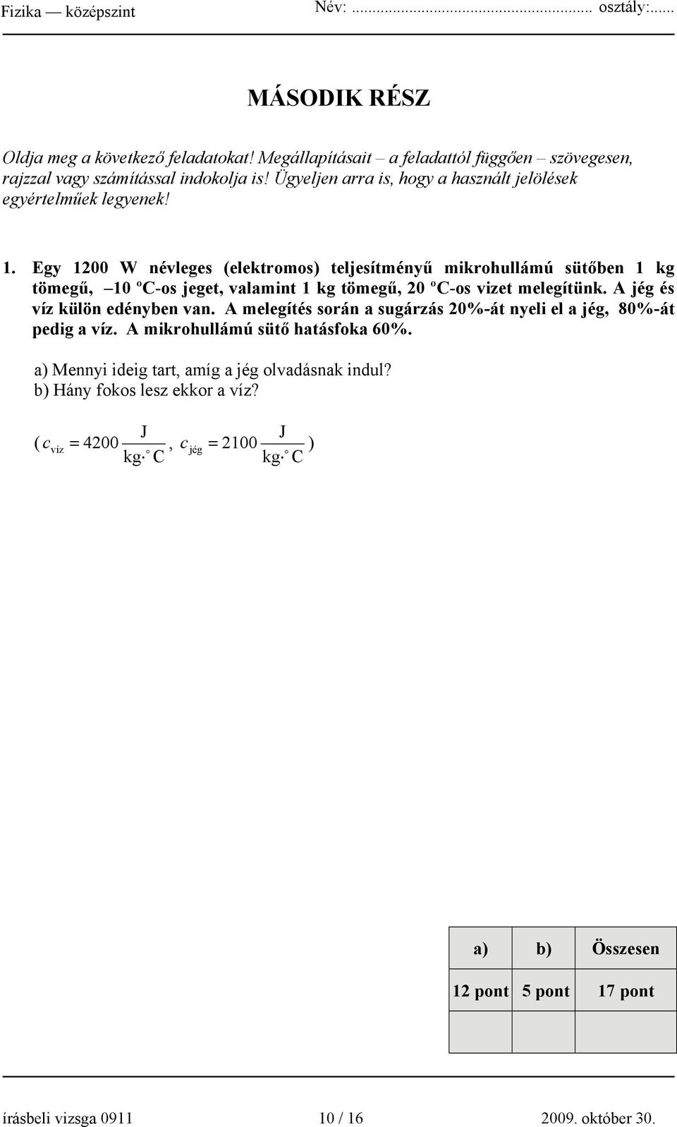 Egy 1200 W névleges (elektromos) teljesítményű mikrohullámú sütőben 1 kg tömegű, 10 ºC-os jeget, valamint 1 kg tömegű, 20 ºC-os vizet melegítünk.