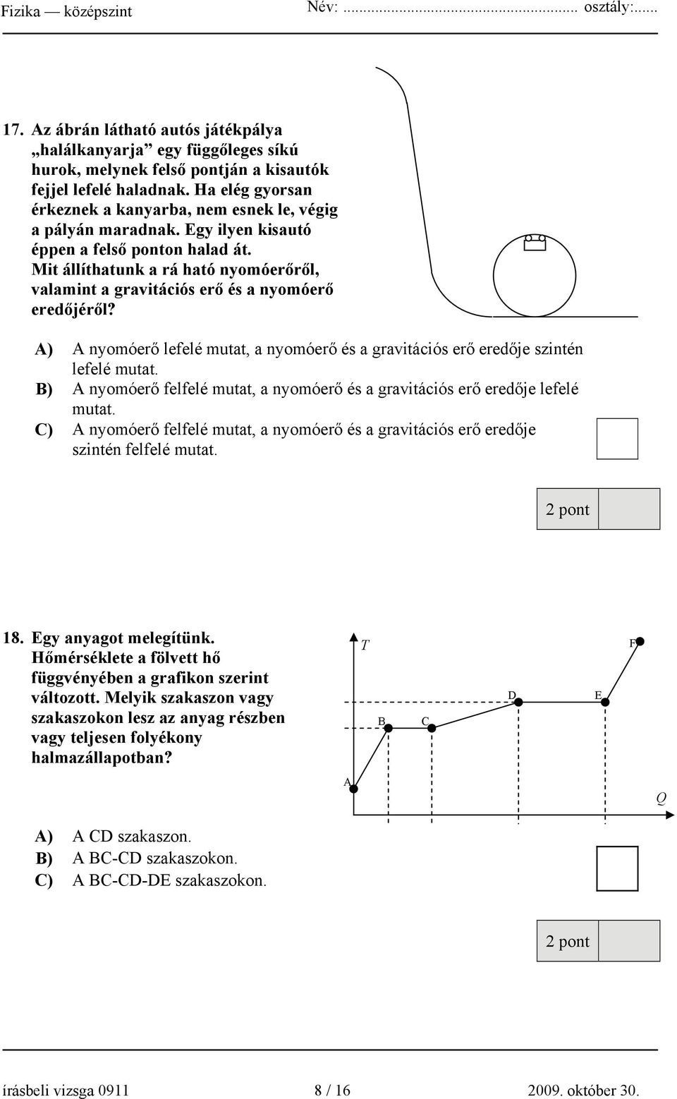 Mit állíthatunk a rá ható nyomóerőről, valamint a gravitációs erő és a nyomóerő eredőjéről? A) A nyomóerő lefelé mutat, a nyomóerő és a gravitációs erő eredője szintén lefelé mutat.