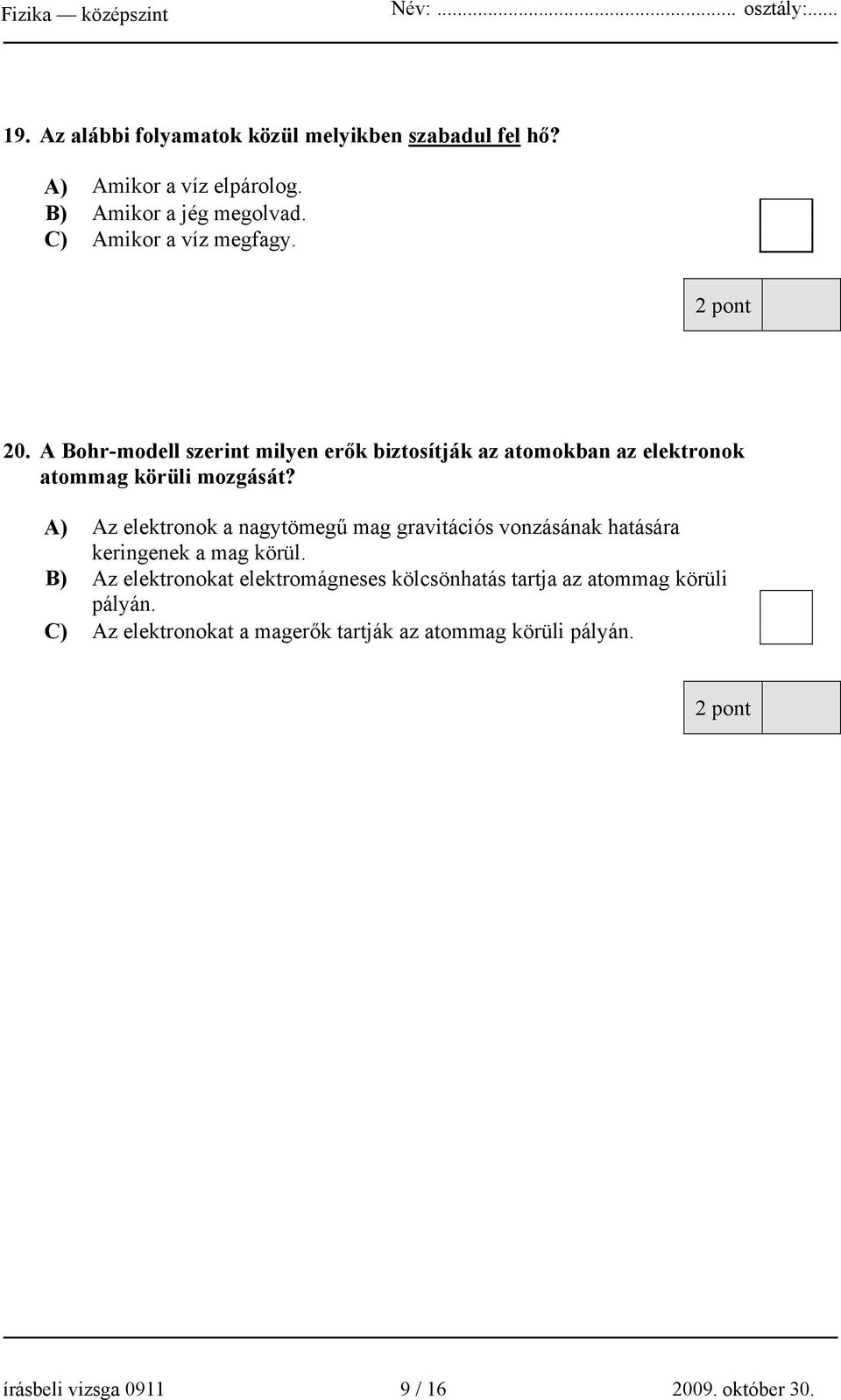 A) Az elektronok a nagytömegű mag gravitációs vonzásának hatására keringenek a mag körül.