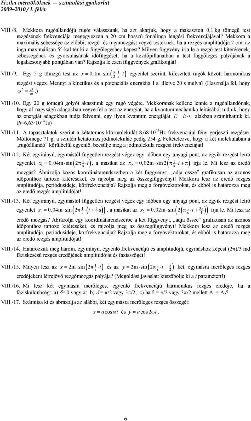 Mekkora a maximáli ebeége az előbbi, rezgő- é ingamozgát végző teteknek, ha a rezgé amplitúdója 2 cm, az inga maximálian 5 -kal tér ki a függőlegehez képet?