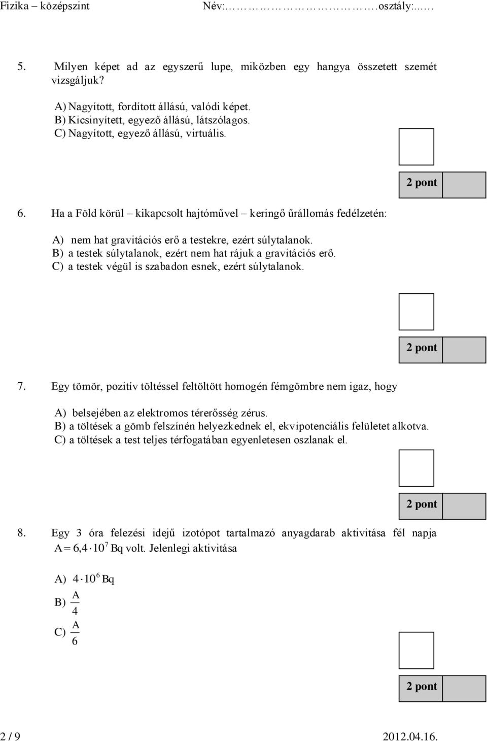 B) a testek súlytalanok, ezért nem at rájuk a gravitációs erő. C) a testek végül is szabadon esnek, ezért súlytalanok. 7.