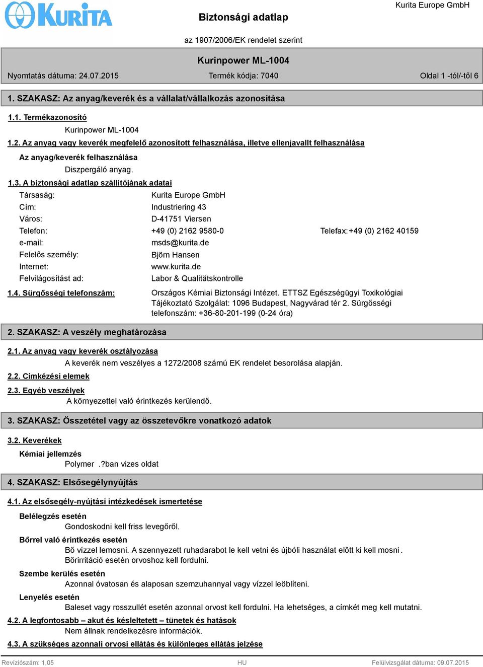 A biztonsági adatlap szállítójának adatai Társaság: Cím: Industriering 43 Város: D-41751 Viersen Telefon: +49 (0) 2162 9580-0 Telefax:+49 (0) 2162 40159 e-mail: msds@kurita.