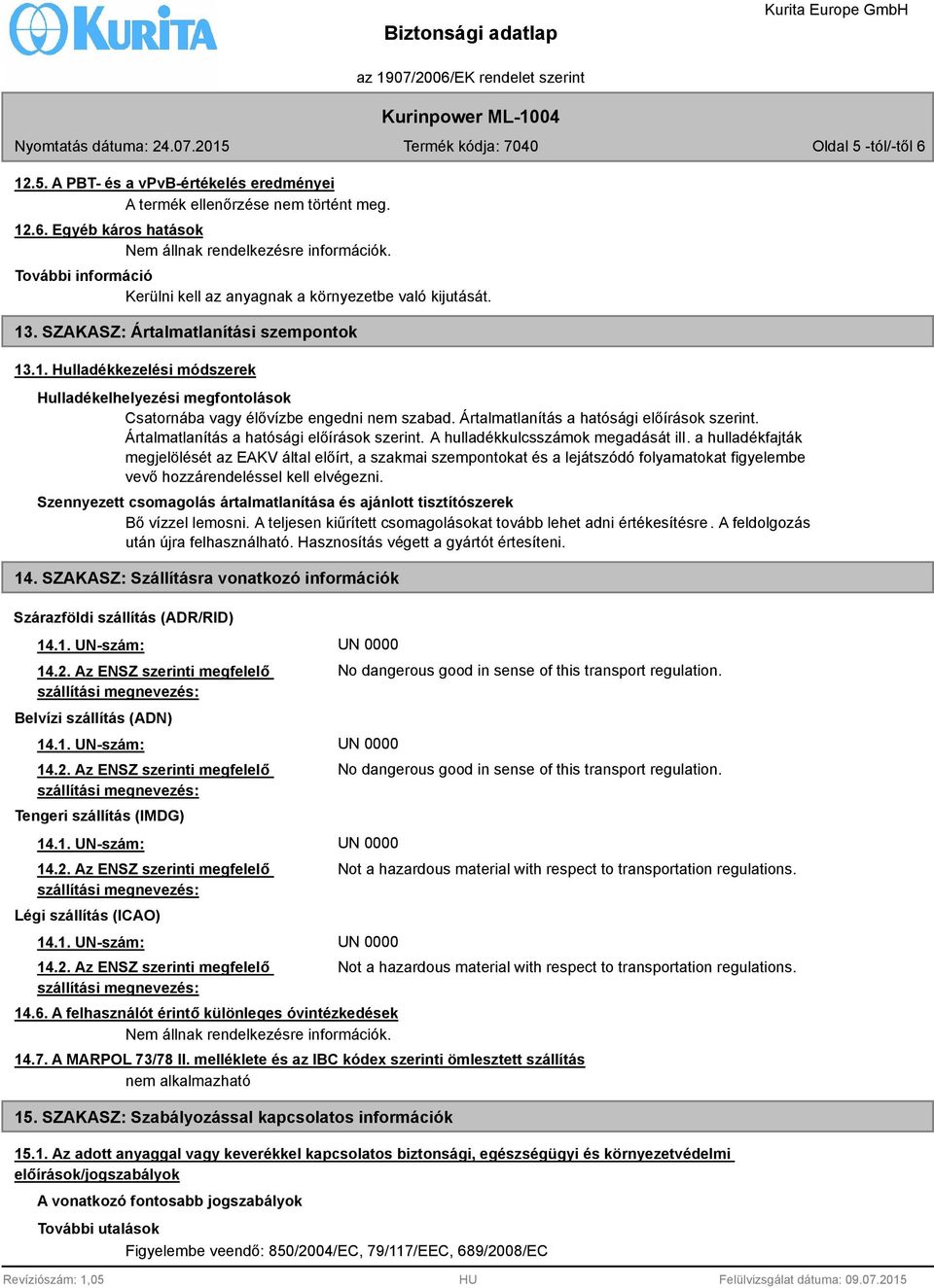 Ártalmatlanítás a hatósági előírások szerint. Ártalmatlanítás a hatósági előírások szerint. A hulladékkulcsszámok megadását ill.