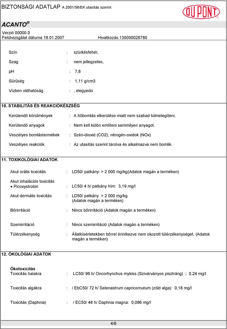 : Nem kell külön említeni semmilyen anyagot. : Szén-dioxid (CO2), nitrogén-oxidok (NOx) : Az utasítás szerint tárolva és alkalmazva nem bomlik. 11.