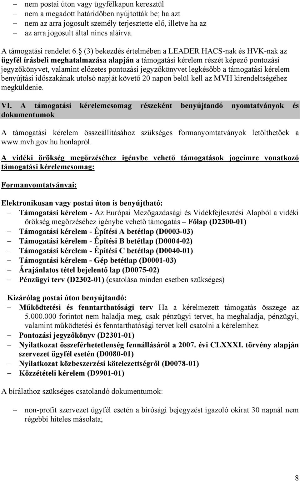 (3) bekezdés értelmében a LEADER HACS-nak és HVK-nak az ügyfél írásbeli meghatalmazása alapján a támogatási kérelem részét képező pontozási jegyzőkönyvet, valamint előzetes pontozási jegyzőkönyvet