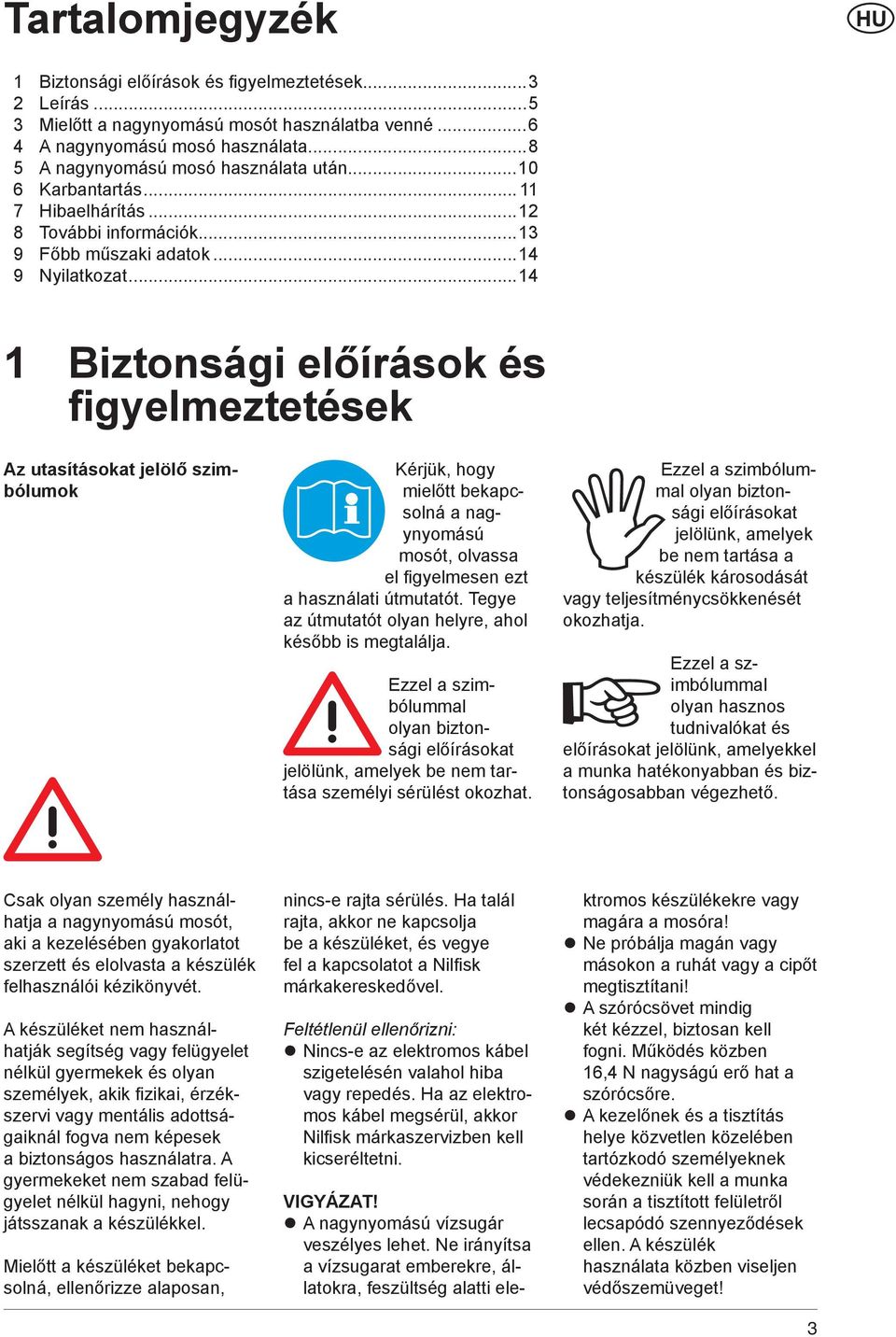 ..14 1 Biztonsági előírások és figyelmeztetések Az utasításokat jelölő szimbólumok Kérjük, hogy mielőtt bekapcsolná a nagynyomású mosót, olvassa el fi gyelmesen ezt a használati útmutatót.