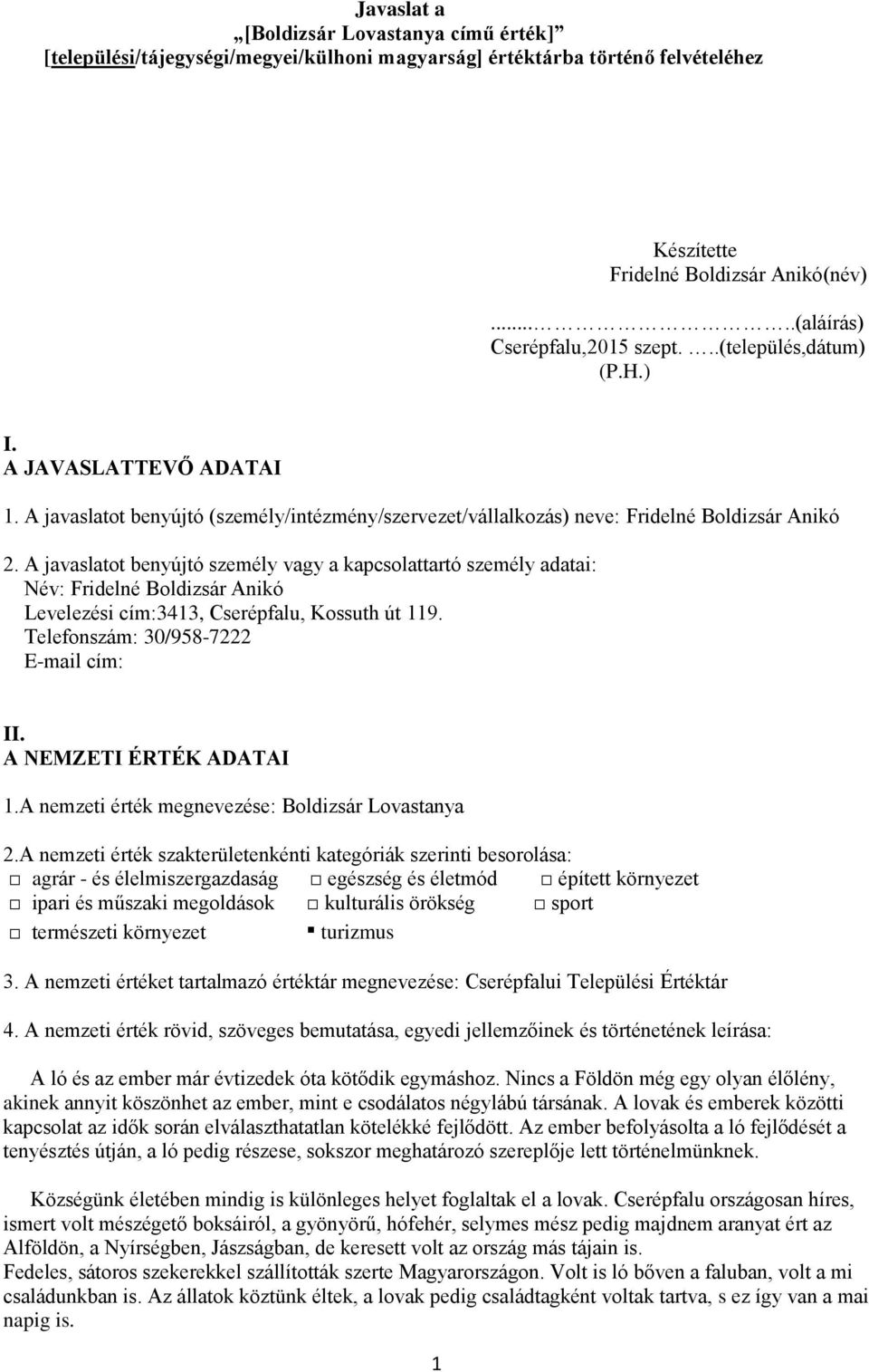 A javaslatot benyújtó személy vagy a kapcsolattartó személy adatai: Név: Fridelné Boldizsár Anikó Levelezési cím:3413, Cserépfalu, Kossuth út 119. Telefonszám: 30/958-7222 E-mail cím: II.