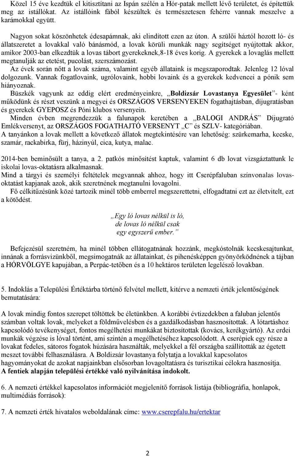 A szülői háztól hozott ló- és állatszeretet a lovakkal való bánásmód, a lovak körüli munkák nagy segítséget nyújtottak akkor, amikor 2003-ban elkezdtük a lovas tábort gyerekeknek,8-18 éves korig.