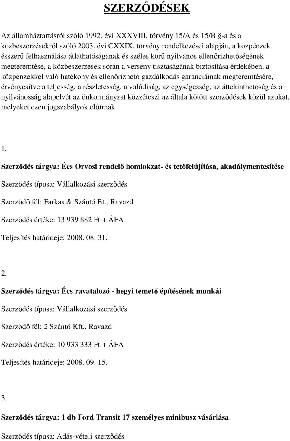 biztosítása érdekében, a közpénzekkel való hatékony és ellenőrizhető gazdálkodás garanciáinak megteremtésére, érvényesítve a teljesség, a részletesség, a valódiság, az egységesség, az áttekinthetőség