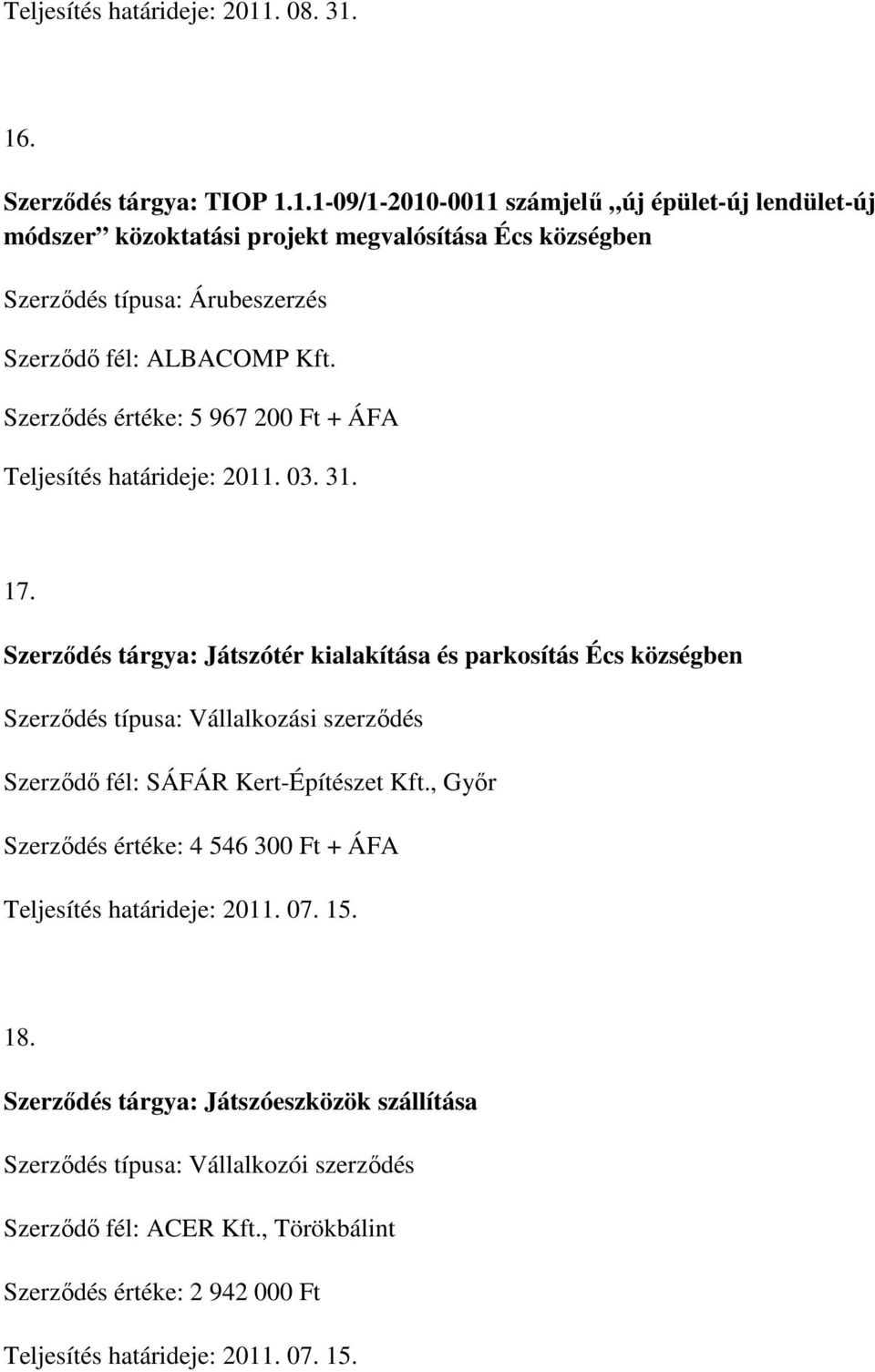 16. Szerződés tárgya: TIOP 1.1.1-09/1-2010-0011 számjelű új épület-új lendület-új módszer közoktatási projekt megvalósítása Écs községben Szerződés típusa: Árubeszerzés Szerződő fél: ALBACOMP Kft.