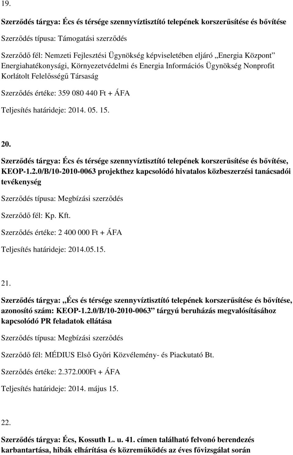 15. 20. Szerződés tárgya: Écs és térsége szennyvíztisztító telepének korszerűsítése és bővítése, KEOP-1.2.0/B/10-2010-0063 projekthez kapcsolódó hivatalos közbeszerzési tanácsadói tevékenység Szerződés típusa: Megbízási szerződés Szerződő fél: Kp.