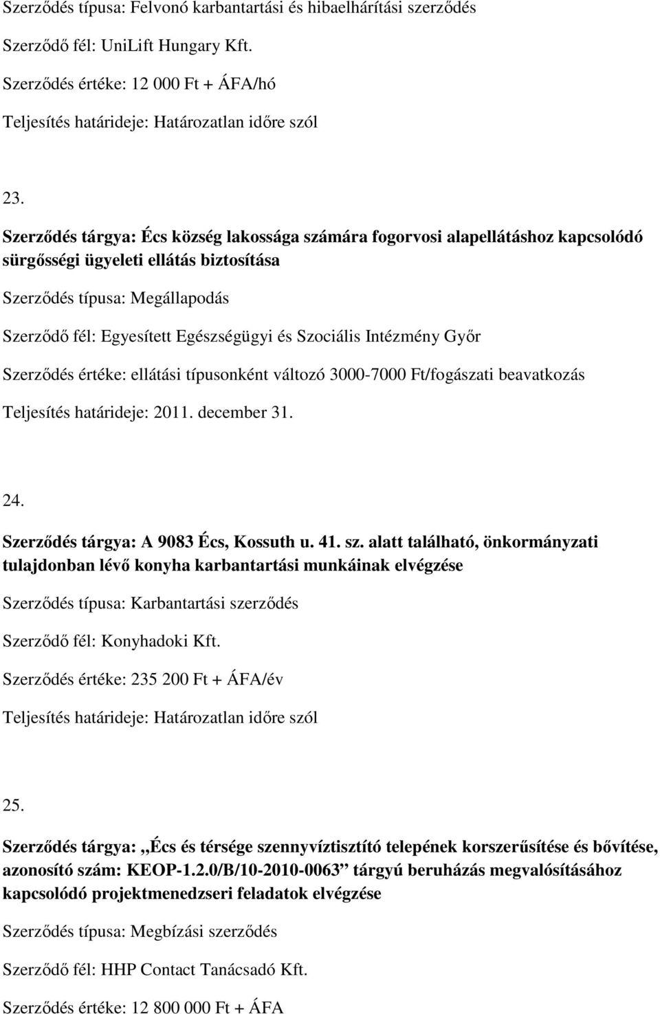 Szociális Intézmény Győr Szerződés értéke: ellátási típusonként változó 3000-7000 Ft/fogászati beavatkozás Teljesítés határideje: 2011. december 31. 24. Szerződés tárgya: A 9083 Écs, Kossuth u. 41.