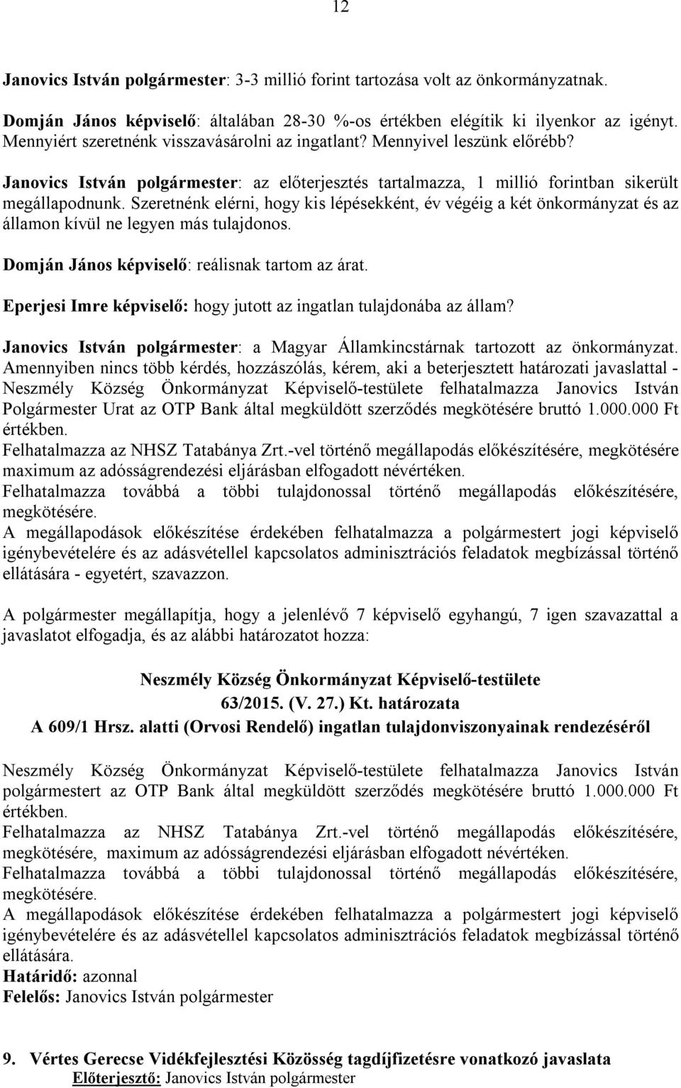Szeretnénk elérni, hogy kis lépésekként, év végéig a két önkormányzat és az államon kívül ne legyen más tulajdonos. Domján János képviselő: reálisnak tartom az árat.