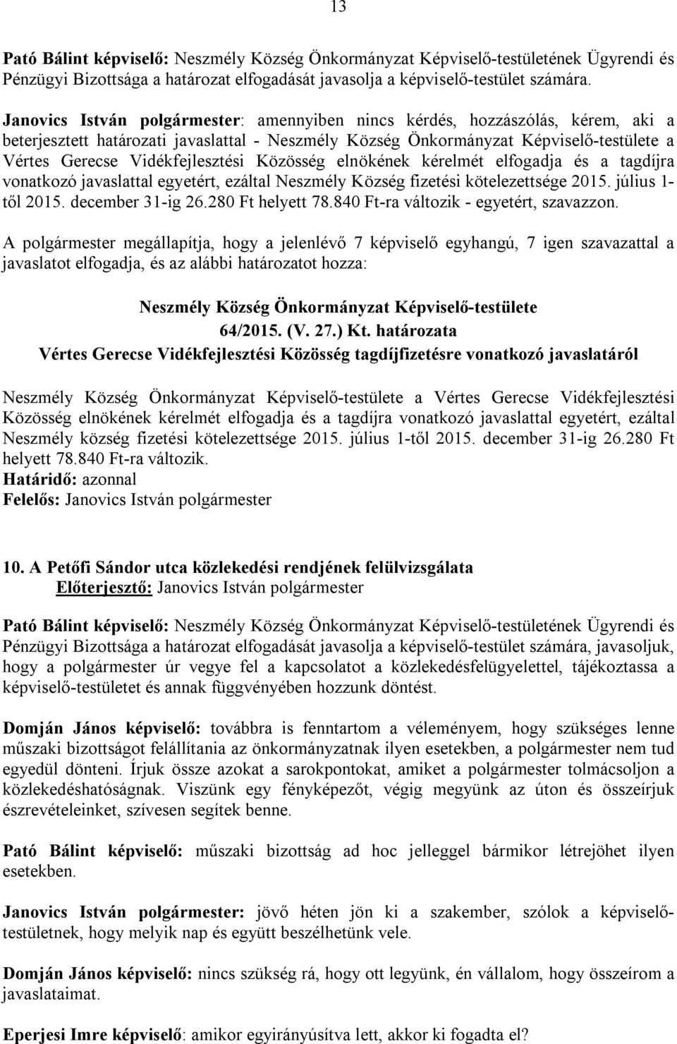 tagdíjra vonatkozó javaslattal egyetért, ezáltal Neszmély Község fizetési kötelezettsége 2015. július 1- től 2015. december 31-ig 26.280 Ft helyett 78.840 Ft-ra változik - egyetért, szavazzon.