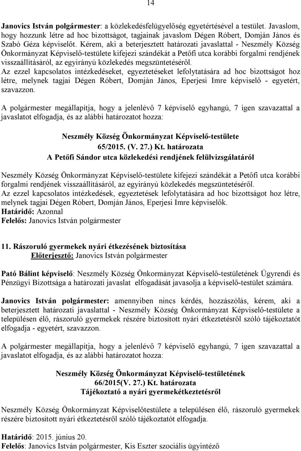 Kérem, aki a beterjesztett határozati javaslattal - Neszmély Község Önkormányzat Képviselő-testülete kifejezi szándékát a Petőfi utca korábbi forgalmi rendjének visszaállításáról, az egyirányú