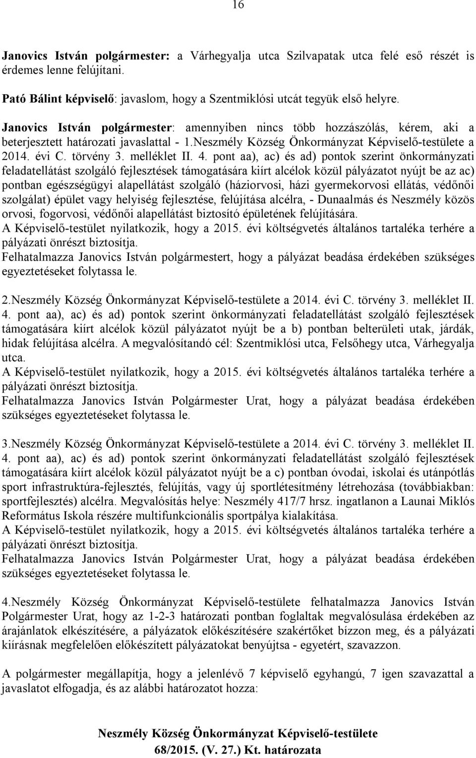 pont aa), ac) és ad) pontok szerint önkormányzati feladatellátást szolgáló fejlesztések támogatására kiírt alcélok közül pályázatot nyújt be az ac) pontban egészségügyi alapellátást szolgáló