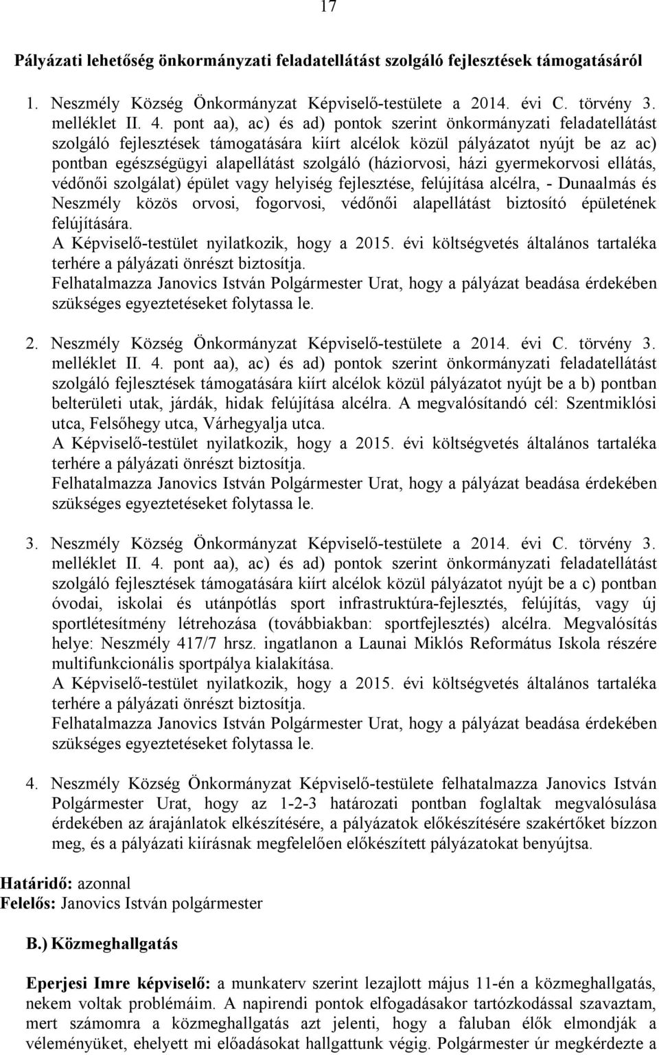 (háziorvosi, házi gyermekorvosi ellátás, védőnői szolgálat) épület vagy helyiség fejlesztése, felújítása alcélra, - Dunaalmás és Neszmély közös orvosi, fogorvosi, védőnői alapellátást biztosító