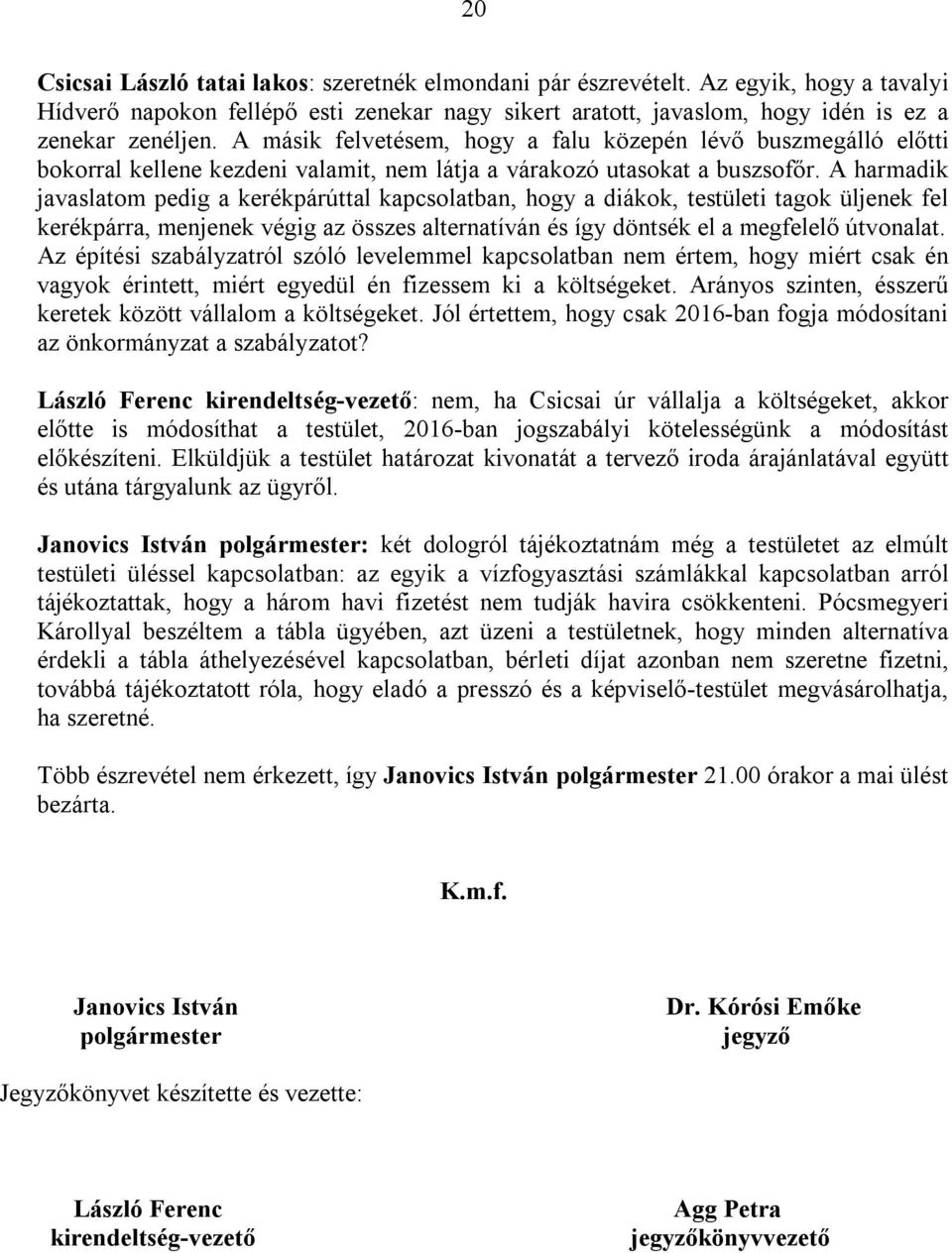 A harmadik javaslatom pedig a kerékpárúttal kapcsolatban, hogy a diákok, testületi tagok üljenek fel kerékpárra, menjenek végig az összes alternatíván és így döntsék el a megfelelő útvonalat.