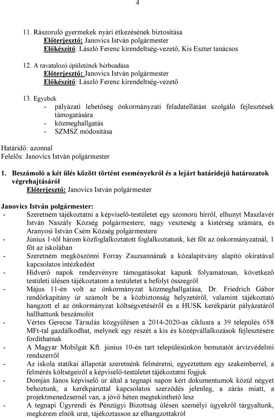 Egyebek - pályázati lehetőség önkormányzati feladatellátást szolgáló fejlesztések támogatására - közmeghallgatás - SZMSZ módosítása Határidő: azonnal 1.