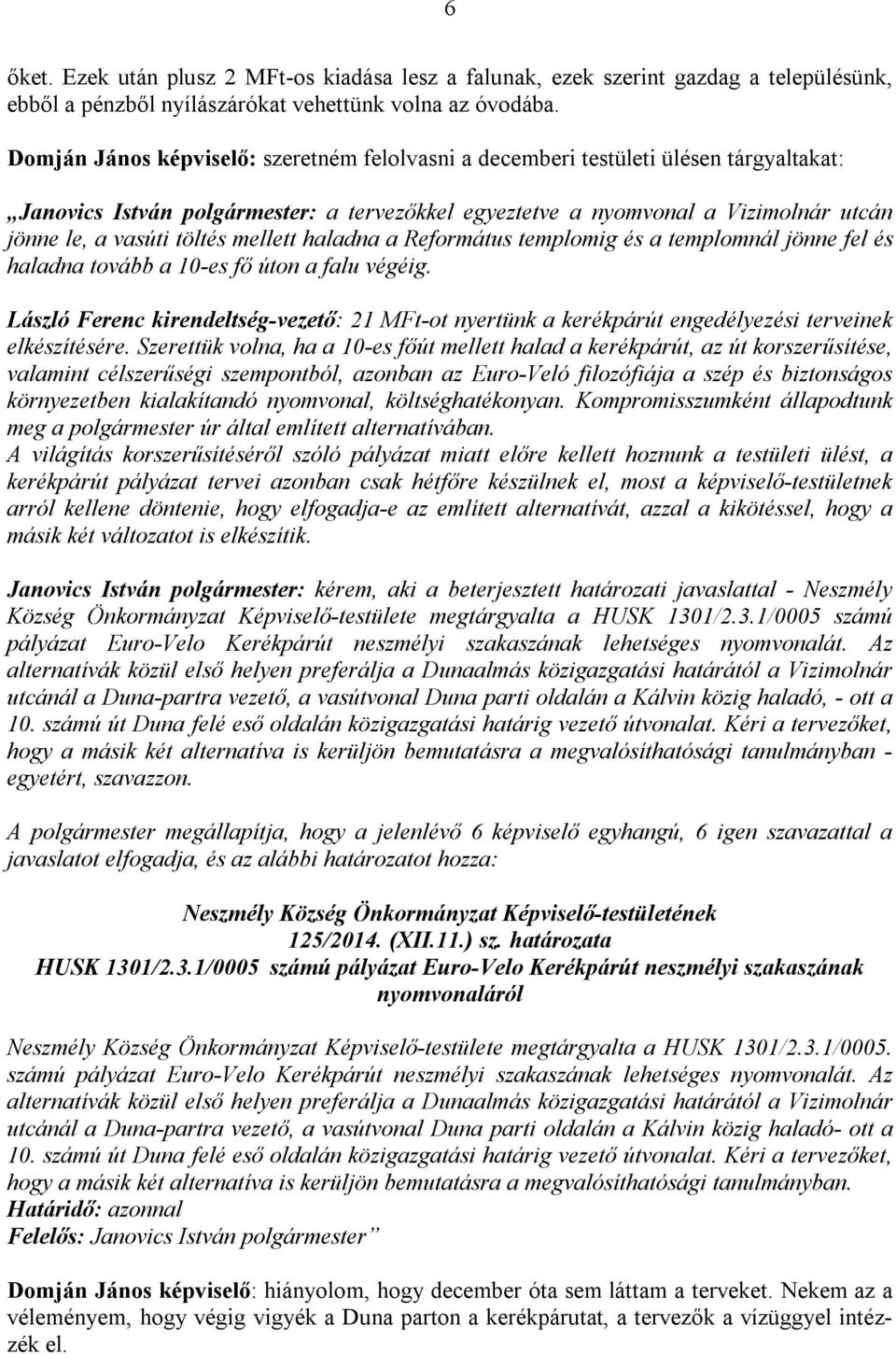 mellett haladna a Református templomig és a templomnál jönne fel és haladna tovább a 10-es fő úton a falu végéig.