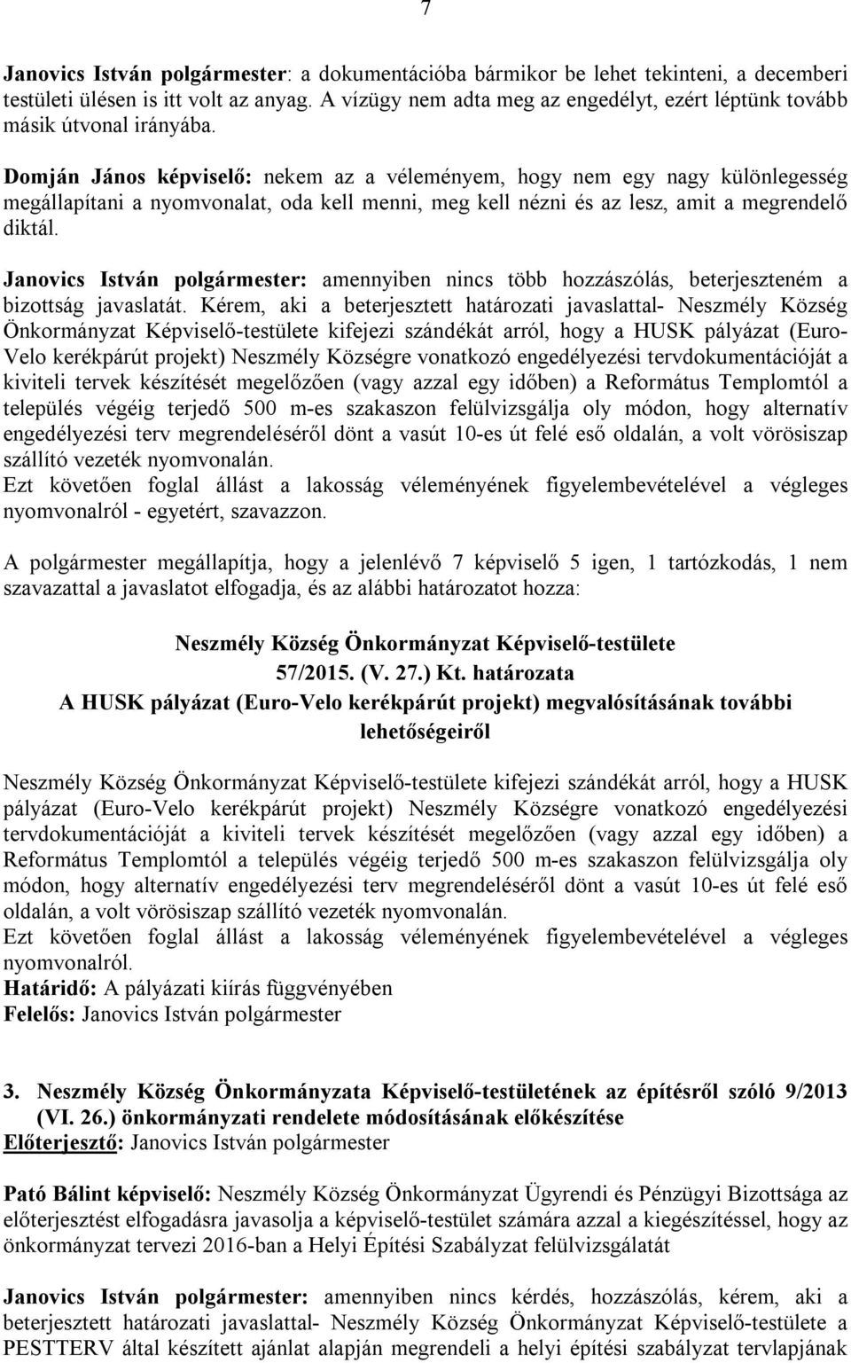 Domján János képviselő: nekem az a véleményem, hogy nem egy nagy különlegesség megállapítani a nyomvonalat, oda kell menni, meg kell nézni és az lesz, amit a megrendelő diktál.