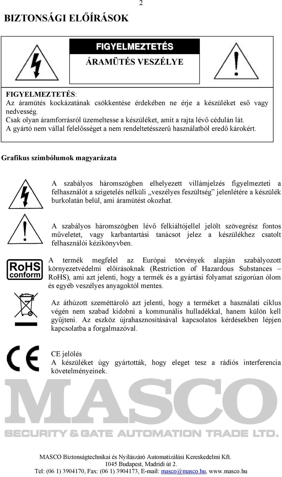 Grafikus szimbólumok magyarázata A szabályos háromszögben elhelyezett villámjelzés figyelmezteti a felhasználót a szigetelés nélküli veszélyes feszültség jelenlétére a készülék burkolatán belül, ami