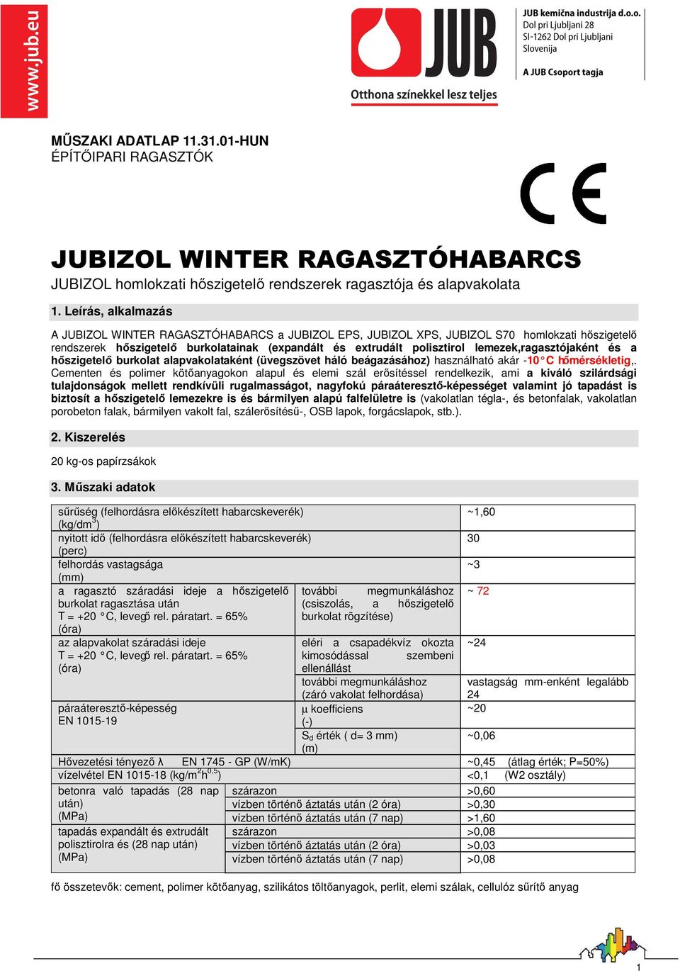 lemezek,ragasztójaként és a hőszigetelő burkolat alapvakolataként (üvegszövet háló beágazásához) használható akár -10 C hőmérsékletig,.