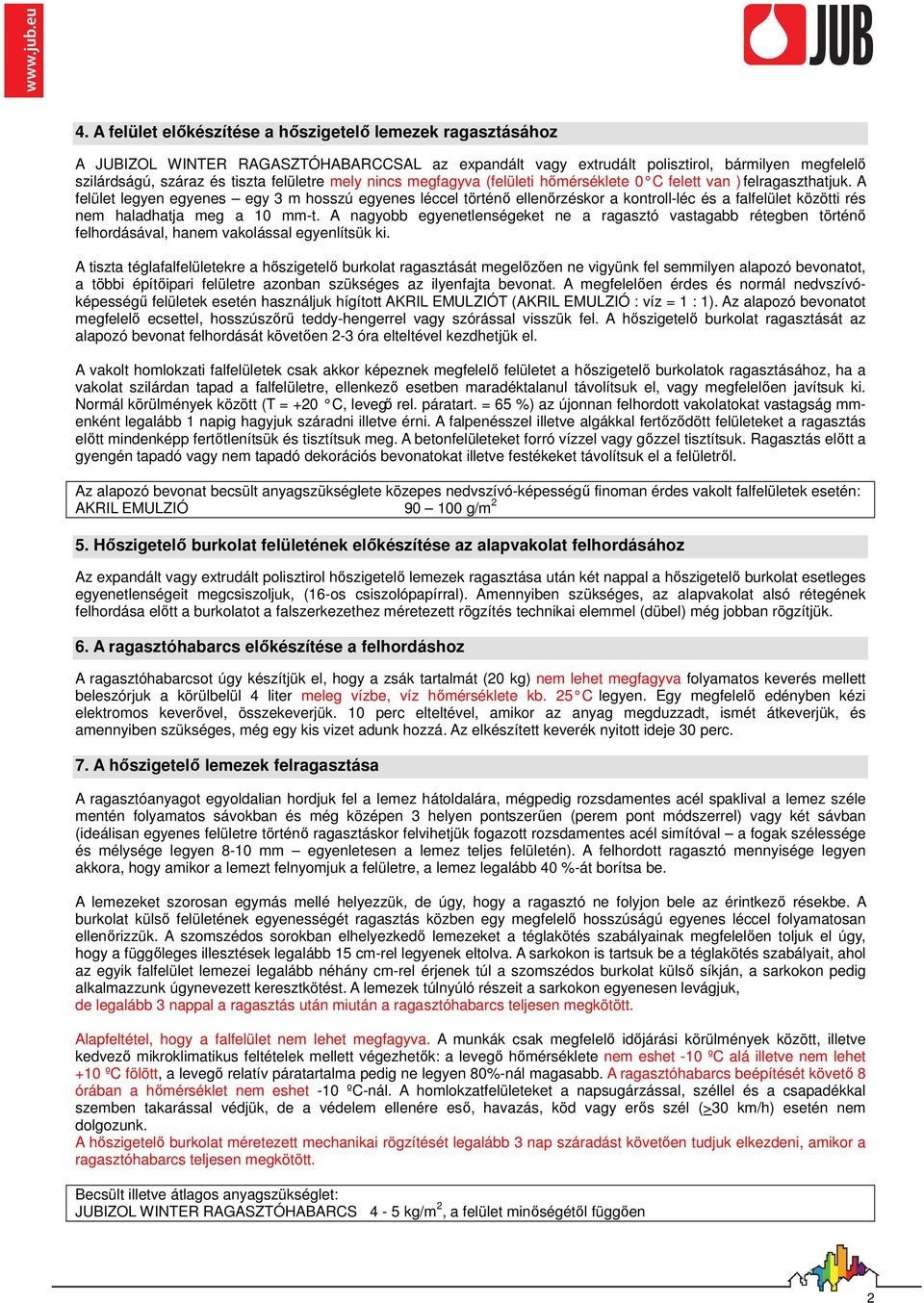 A felület legyen egyenes egy 3 m hosszú egyenes léccel történő ellenőrzéskor a kontroll-léc és a falfelület közötti rés nem haladhatja meg a 10 mm-t.