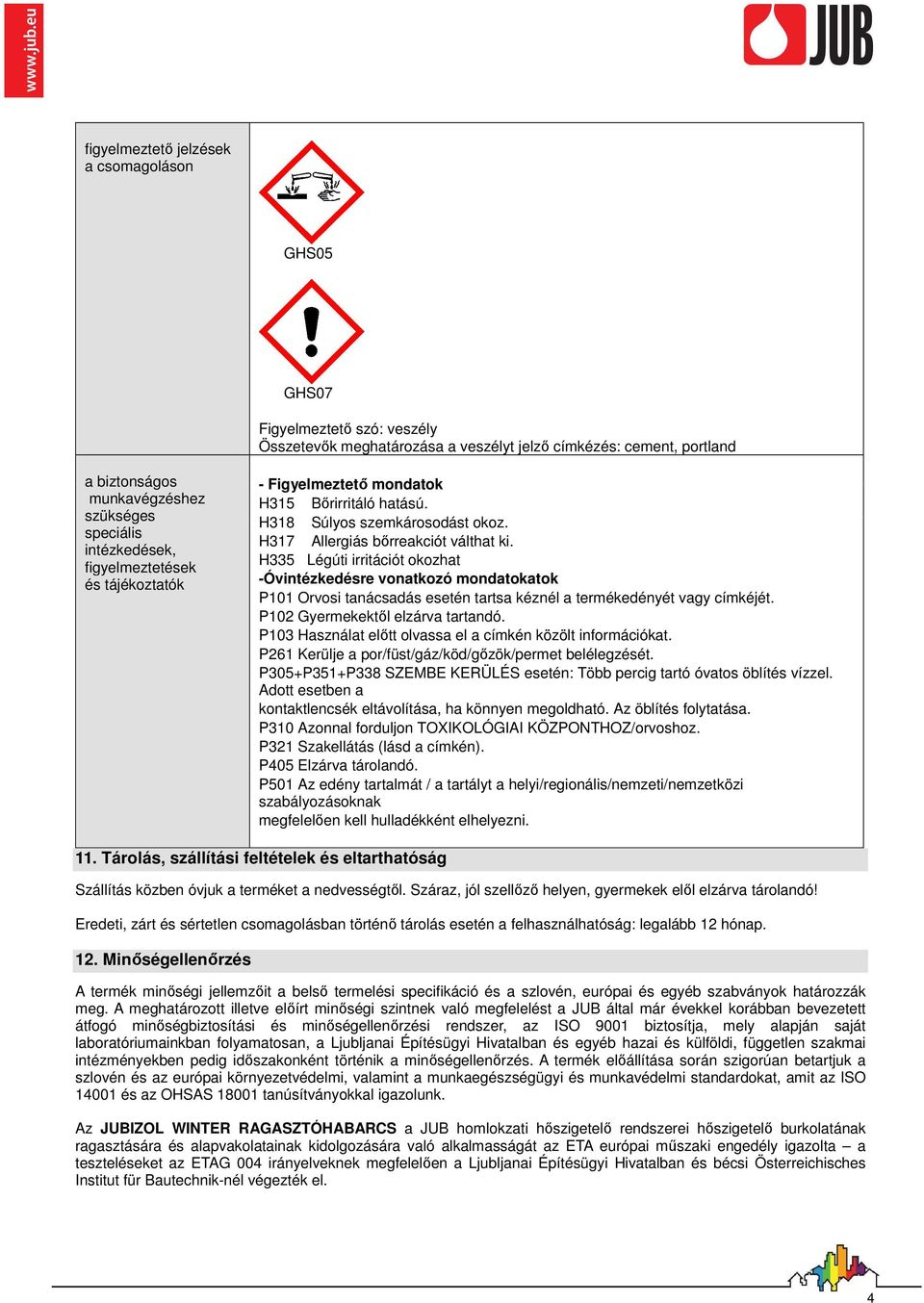 H335 Légúti irritációt okozhat -Óvintézkedésre vonatkozó mondatokatok P101 Orvosi tanácsadás esetén tartsa kéznél a termékedényét vagy címkéjét. P102 Gyermekektől elzárva tartandó.