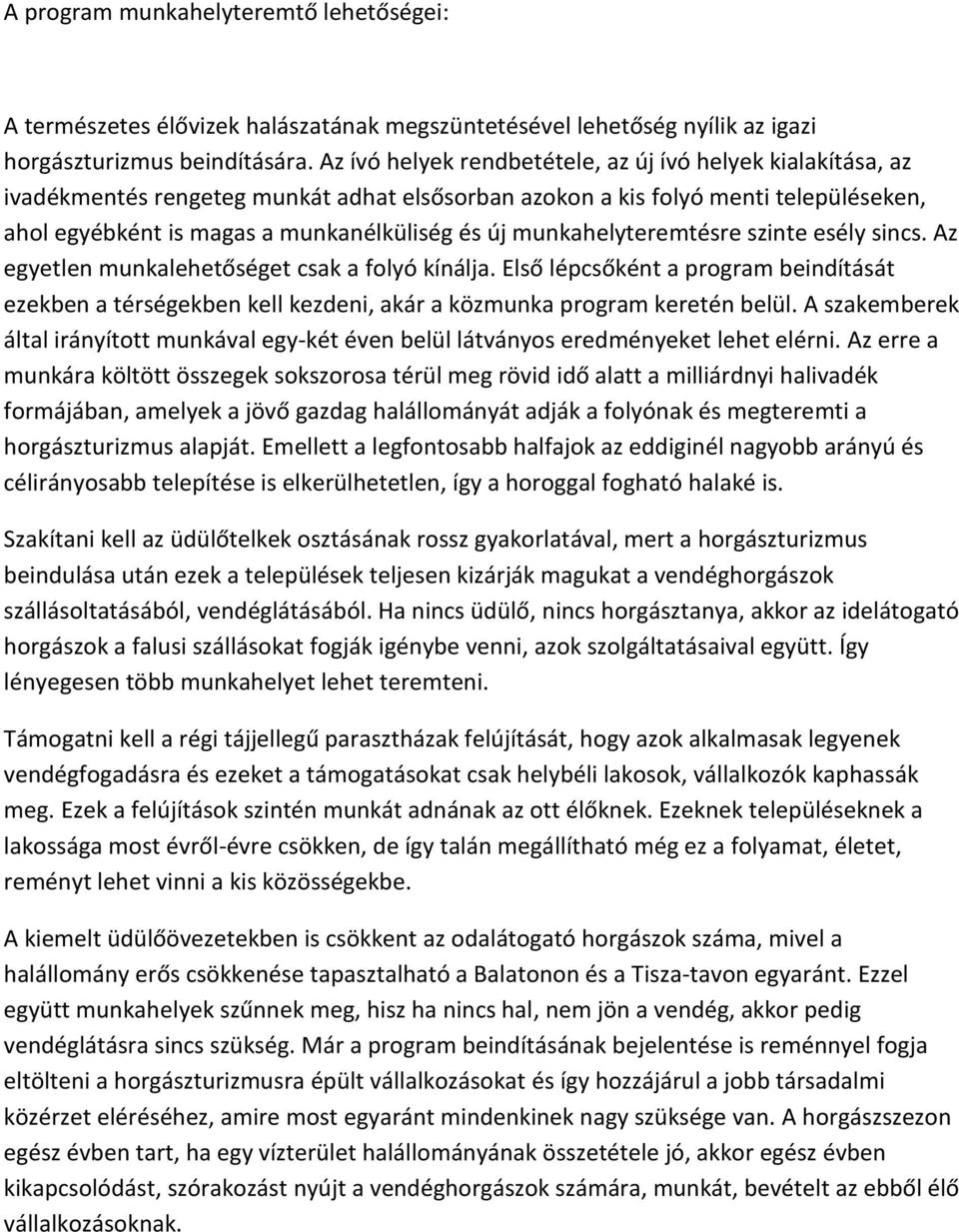 munkahelyteremtésre szinte esély sincs. Az egyetlen munkalehetőséget csak a folyó kínálja.