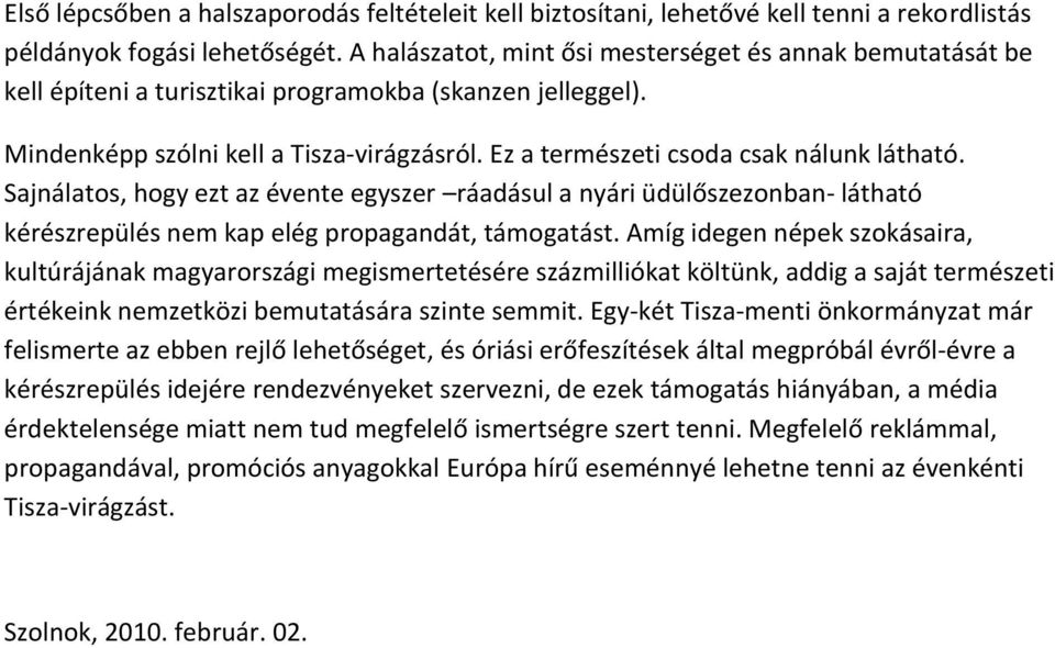 Ez a természeti csoda csak nálunk látható. Sajnálatos, hogy ezt az évente egyszer ráadásul a nyári üdülőszezonban- látható kérészrepülés nem kap elég propagandát, támogatást.