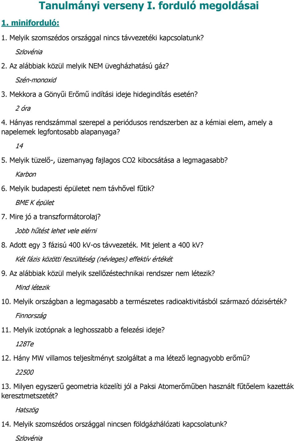 Melyik tüzelő-, üzemanyag fajlagos CO2 kibocsátása a legmagasabb? Karbon 6. Melyik budapesti épületet nem távhővel fűtik? BME K épület 7. Mire jó a transzformátorolaj? Jobb hűtést lehet vele elérni 8.