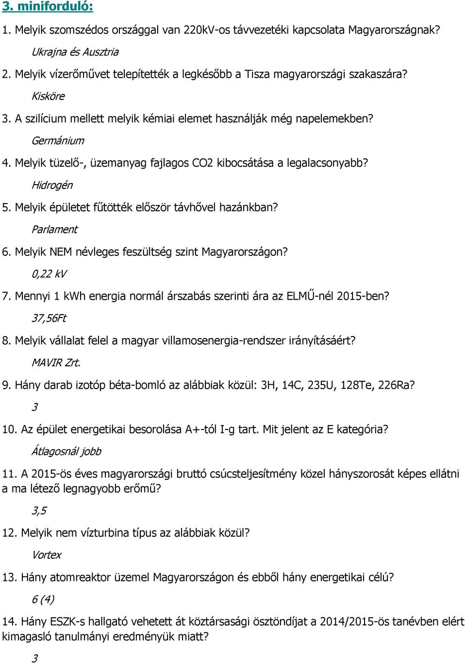 Melyik épületet fűtötték először távhővel hazánkban? Parlament 6. Melyik NEM névleges feszültség szint Magyarországon? 0,22 kv 7.