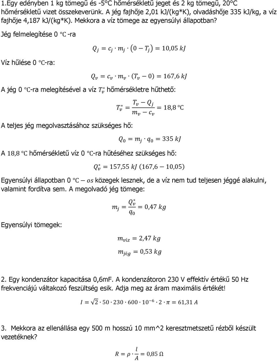 Jég felmelegítése 0 -ra Víz hűlése 0 -ra: Q j = c j m j (0 T j ) = 10,05 kj Q v = c v m v (T v 0) = 167,6 kj A jég 0 -ra melegítésével a víz T v hőmérsékletre hűthető: A teljes jég megolvasztásához