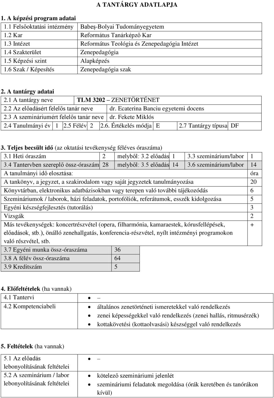 Ecaterina Banciu egyetemi docens 2.3 A szemináriumért felelős tanár neve dr. Fekete Miklós 2.4 Tanulmányi év 1 2.5 Félév 2 2.6. Értékelés módja E 2.7 Tantárgy típusa DF 3.