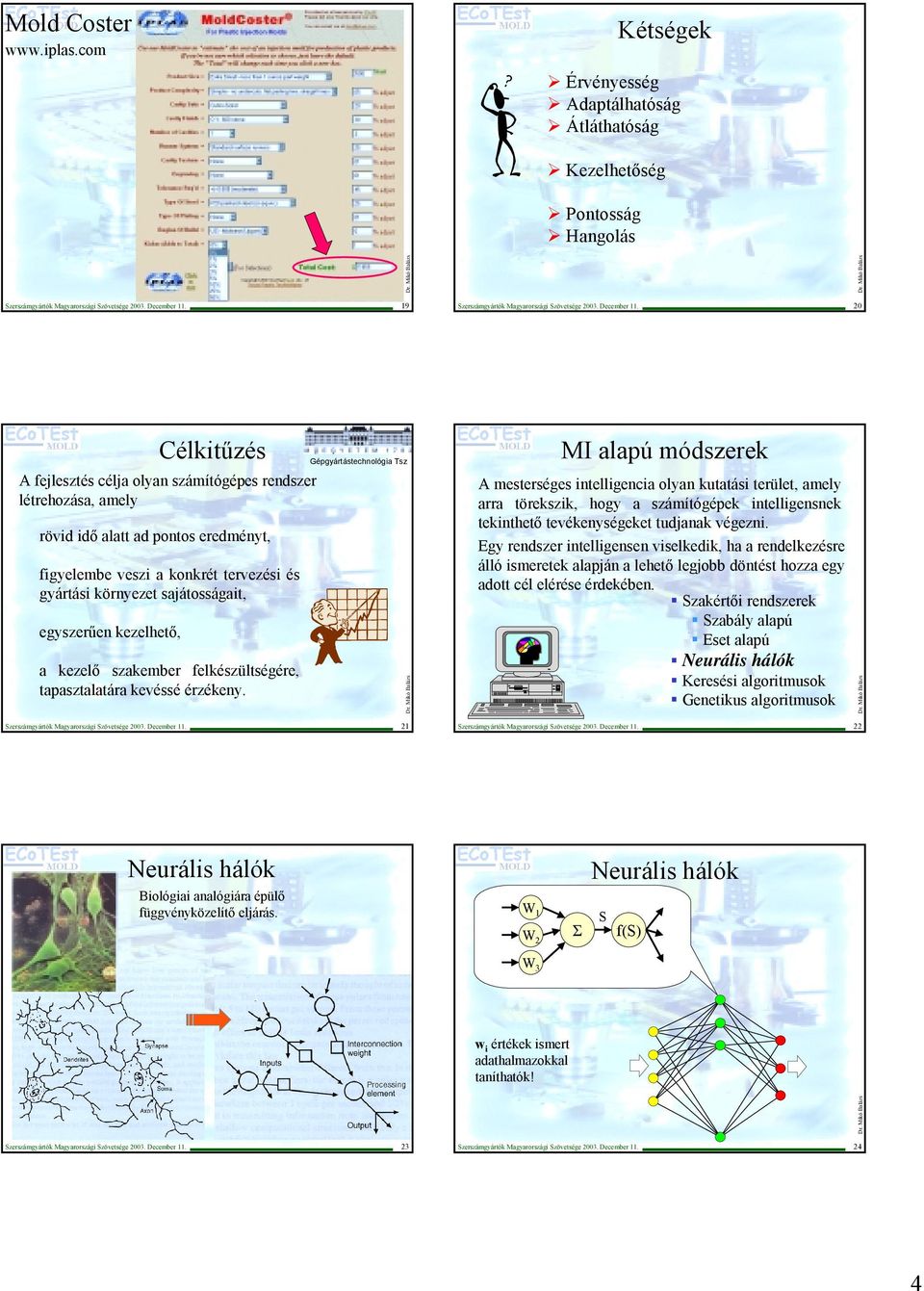 Gépgyártástechnológia Tsz MI alapú módszerek A mesterséges intelligencia olyan kutatási terület, amely arra törekszik, hogy a számítógépek intelligensnek tekinthető tevékenységeket tudjanak végezni.