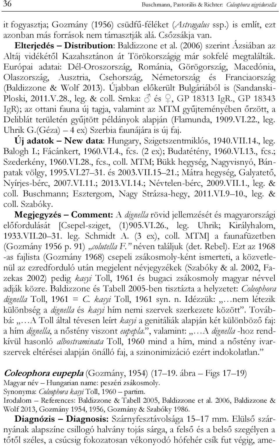 Európai adatai: Dél-Oroszország, Románia, Görögország, Macedónia, Olaszország, Ausztria, Csehország, Németország és Franciaország (Baldizzone & Wolf 2013).