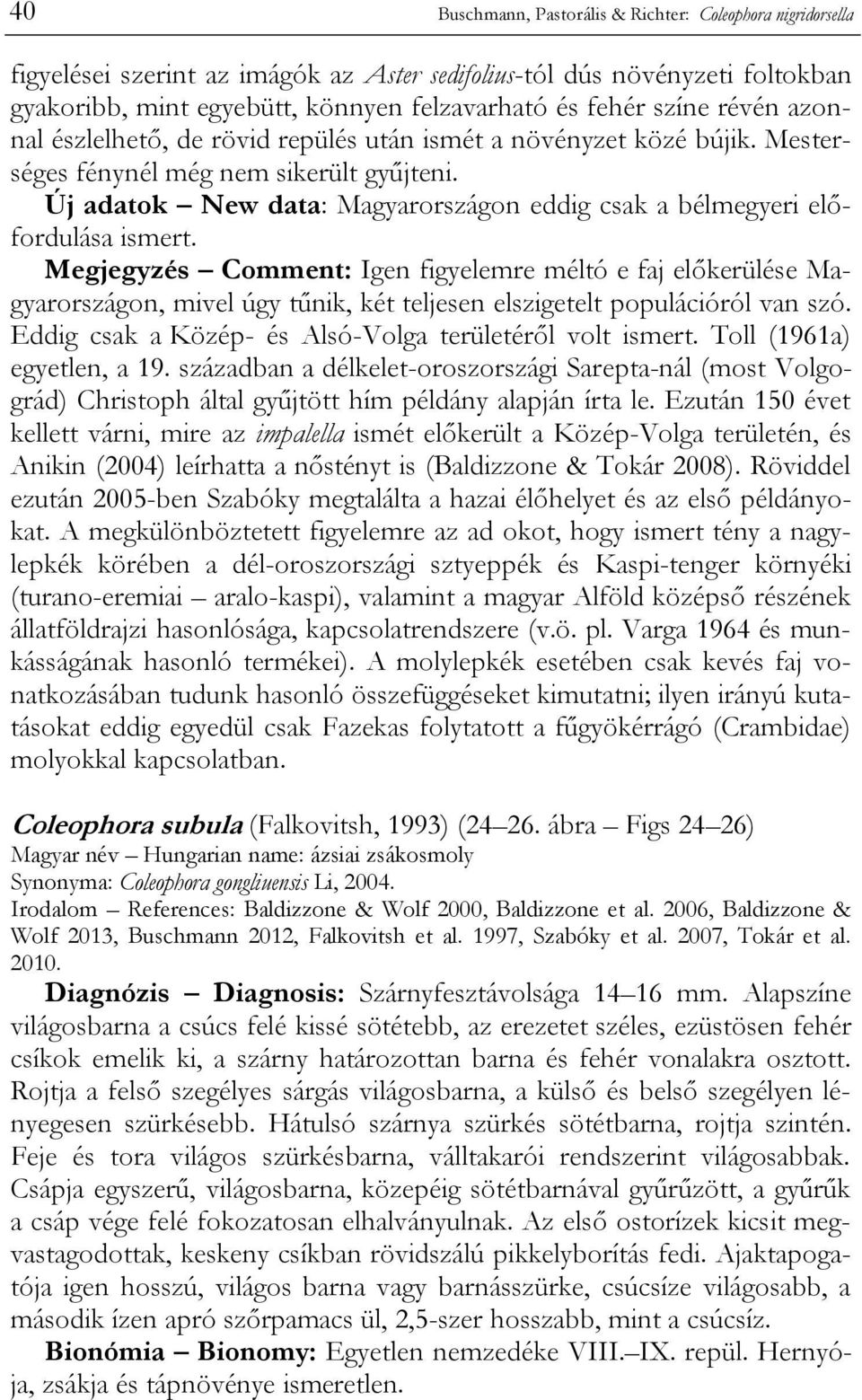 Új adatok New data: Magyarországon eddig csak a bélmegyeri előfordulása ismert.